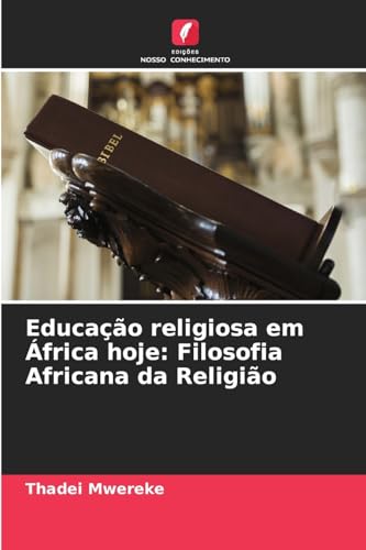 Educação religiosa em África hoje: Filosofia Africana da Religião: DE von Edições Nosso Conhecimento
