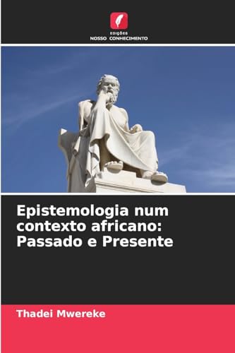 Epistemologia num contexto africano: Passado e Presente: DE von Edições Nosso Conhecimento