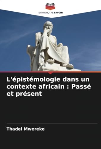 L'épistémologie dans un contexte africain : Passé et présent: DE von Editions Notre Savoir