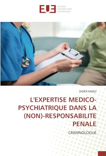 L'EXPERTISE MEDICO-PSYCHIATRIQUE DANS LA (NON)-RESPONSABILITE PENALE: CRIMINOLOGUE von Éditions universitaires européennes