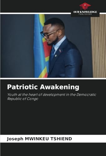 Patriotic Awakening: Youth at the heart of development in the Democratic Republic of Congo von Our Knowledge Publishing