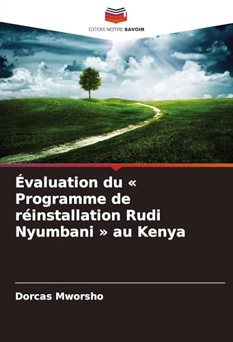Évaluation du ' Programme de réinstallation Rudi Nyumbani ' au Kenya von Editions Notre Savoir