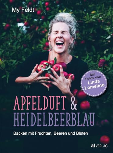 Apfelduft & Heidelbeerblau: Backen mit Früchten, Beeren und Blüten