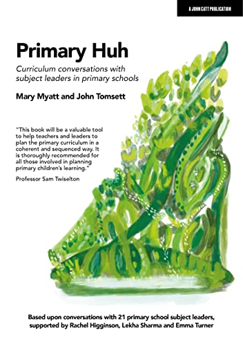Primary Huh: Curriculum conversations with subject leaders in primary schools von John Catt