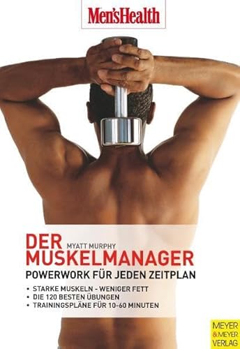 Der Muskelmanager: Powerwork für jeden Zeitplan: Powerwork für jeden Zeitplan. Starke Muskeln - weniger Fett. Die 120 besten Übungen. Trainingspläne für 10-60 Minuten (Men's Health Edition)