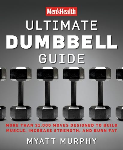 Men's Health Ultimate Dumbbell Guide: More Than 21,000 Moves Designed to Build Muscle, Increase Strength, and Burn Fat