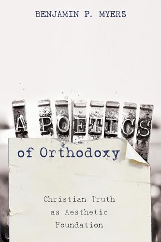 A Poetics of Orthodoxy: Christian Truth as Aesthetic Foundation von Cascade Books
