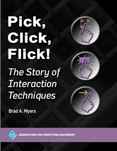Pick, Click, Flick!: The Story of Interaction Techniques (ACM Books) von Association of Computing Machinery,U.S.
