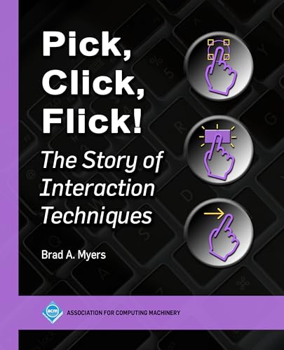 Pick, Click, Flick!: The Story of Interaction Techniques (ACM Books)