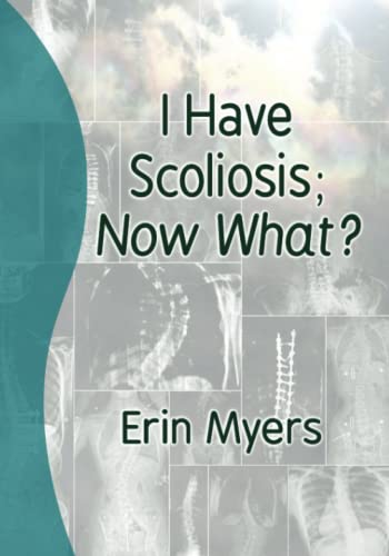 I Have Scoliosis; Now What? von Independently published