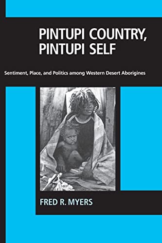 Pintupi Country, Pintupi Self: Sentiment, Place, and Politics among Western Desert Aborigines