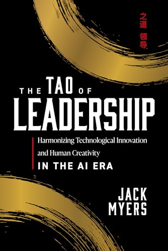 The Tao of Leadership: Harmonizing Technological Innovation and Human Creativity in the AI Era The Tao of Leadership: Harmonizing Technological Innovation and Human Creativity in the AI Era von Advantage Media Group
