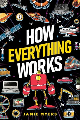 How Everything Works: Electricity, Technology, Engineering, Robotics, The Human Body, Ecosystems, Flight, Sound, and So Much More! How Everything Works: Electricity, Technology, Engineering, Robotics, The Human Body, Ecosystems, Flight, Sound, and So Much More! von Canyon Press