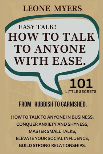 Easy Talk! How To Talk To Anyone with Ease.: How to talk to anyone in businesses, Conquer anxiety and Shyness, Master small talks, Elevate your social influence, Build strong relationships. von Independently published