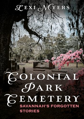 Colonial Park Cemetery: Savannah's Forgotten Stories (Buried America) von America Through Time