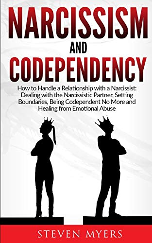 Narcissism and Codependency: How to Handle a Relationship with a Narcissist: Dealing with the Narcissistic Partner, Setting Boundaries, Being Codependent No More and Healing from Emotional Abuse