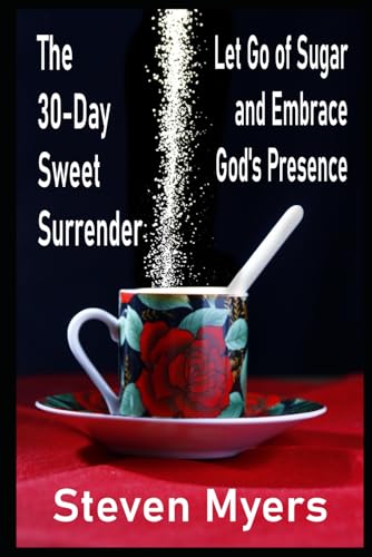 The 30-Day Sweet Surrender Let Go of Sugar and Embrace God's Presence von Independently published