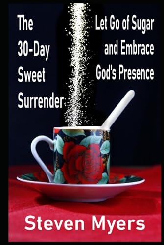 The 30-Day Sweet Surrender Let Go of Sugar and Embrace God's Presence von Independently published