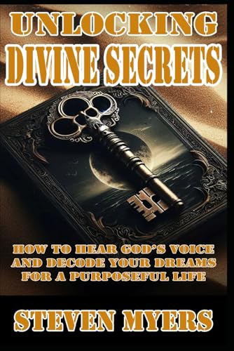 Unlocking Divine Secrets: How to hear God’s Voice and Decode Your Dreams for a Purposeful Life von Independently published