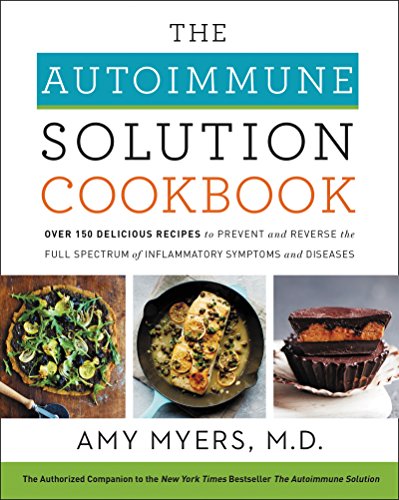 The Autoimmune Solution Cookbook: Over 150 Delicious Recipes to Prevent and Reverse the Full Spectrum of Inflammatory Symptoms and Diseases―The Ultimate Grain-Free Autoimmune Cookbook The Autoimmune Solution Cookbook: Over 150 Delicious Recipes to Prevent and Reverse the Full Spectrum of Inflammatory Symptoms and Diseases―The Ultimate Grain-Free Autoimmune Cookbook