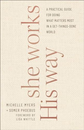 She Works His Way: A Practical Guide for Doing What Matters Most in a Get-things-done World von Bethany House Publishers