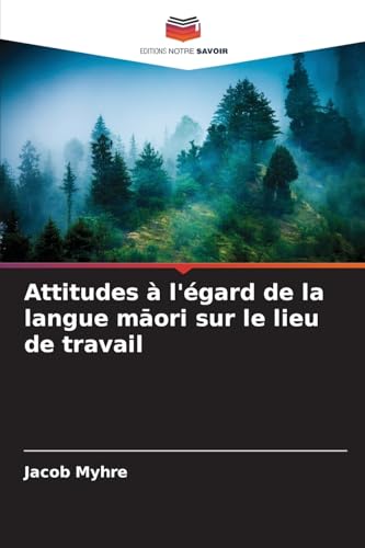 Attitudes à l'égard de la langue m¿ori sur le lieu de travail von Editions Notre Savoir