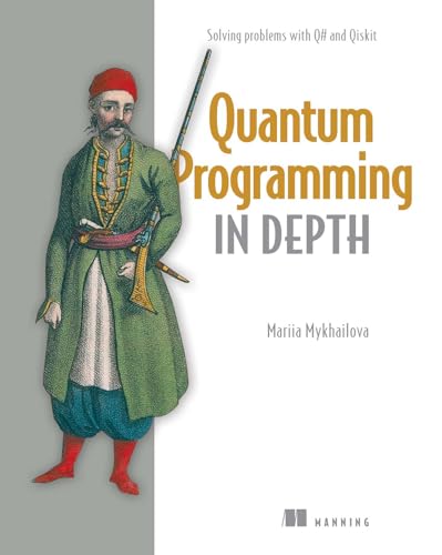 Quantum Programming in Depth: Solving Problems With Q# and Qiskit von Manning Publications