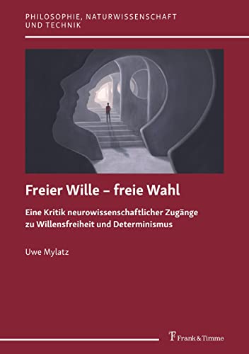 Freier Wille – freie Wahl: Eine Kritik neurowissenschaftlicher Zugänge zu Willensfreiheit und Determinismus (Philosophie, Naturwissenschaft und Technik) von Frank & Timme