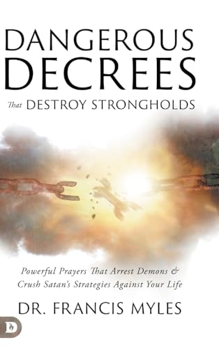 Dangerous Decrees that Destroy Strongholds: Powerful Prayers that Arrest Demons and Crush Satan's Strategies Against Your Life von Destiny Image