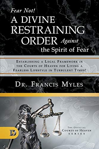 Fear Not! A Divine Restraining Order Against the Spirit of Fear: Establishing a Legal Framework in the Courts of Heaven for Living a Fearless Lifestyle in Turbulent Times! von Destiny Image