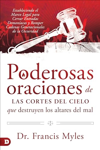 Poderosas oraciones de las cortes del cielo que destruyen los altares del mal: Estableciendo el Marco Legal para Cerrar Entradas Demoníacas y Romper Cadenas Generacionales de la Oscuridad von Destiny Image