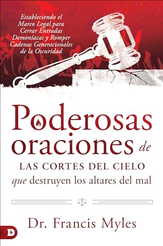 Poderosas oraciones de las cortes del cielo que destruyen los altares del mal: Estableciendo el Marco Legal para Cerrar Entradas Demoníacas y Romper Cadenas Generacionales de la Oscuridad von Destiny Image Publishers