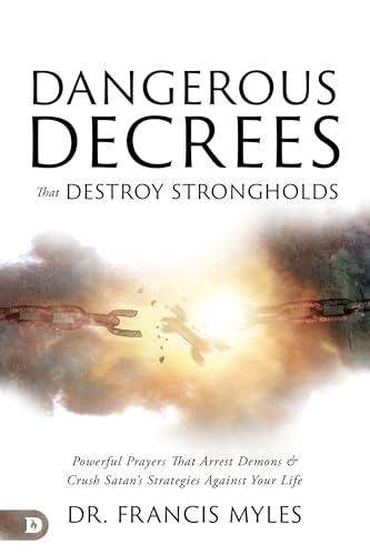 Dangerous Decrees that Destroy Strongholds: Powerful Prayers that Arrest Demons and Crush Satan's Strategies Against Your Life von Destiny Image
