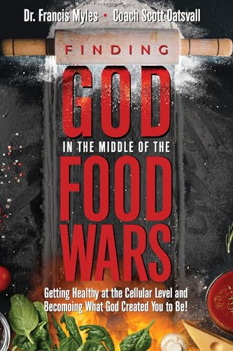 Finding God in the Middle of the Food Wars: Getting Healthy at the Cellular Level & Becoming What God Created "You" to Be!