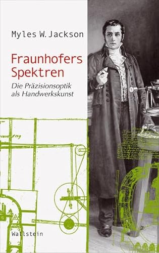 Fraunhofers Spektren: Die Präzisionsoptik als Handwerkskunst (Wissenschaftsgeschichte)
