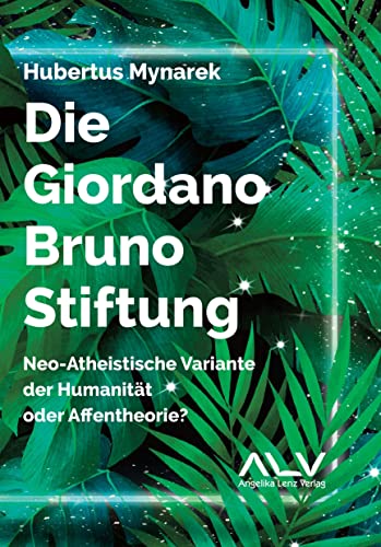 Die Giordano-Bruno-Stiftung: Neo-Atheistische Variante der Humanität oder Affentheorie? von Angelika Lenz Verlag