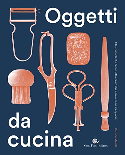 Oggetti da cucina. Gli strumenti che hanno influenzato che cosa e come mangiamo (Slowbook) von Slow Food