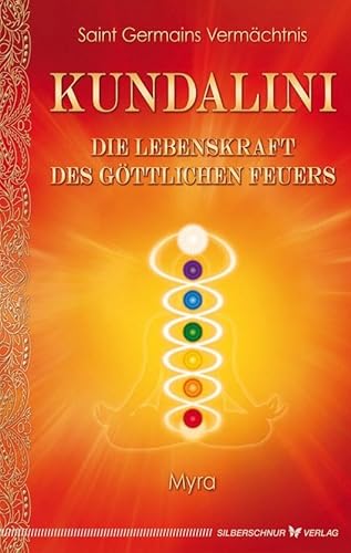 Kundalini - Die Lebenskraft des göttlichen Feuers: Saint Germains Vermächtnis von Silberschnur Verlag Die G