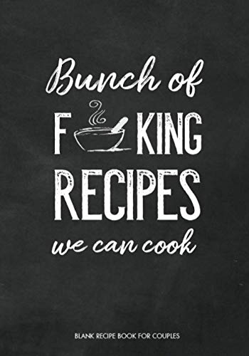 Bunch of F**king Recipes We Can Cook Blank Recipe Book for Couples: Fill in Blank Cookbook to Personalize and Record Your Favorite Recipes
