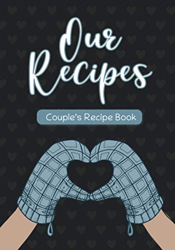 Our Recipes Couple's Recipe Book: Blank Recipe Book for Couples to Create Their Own Cookbook