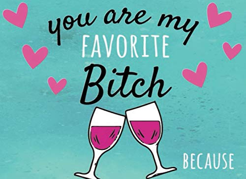 You Are My Favorite Bitch Because: Prompted Fill In Blank Book To Write The Reasons You Love Your Best Friend von Independently published