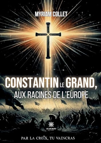 Constantin le Grand, aux racines de l'Europe von Le Lys Bleu
