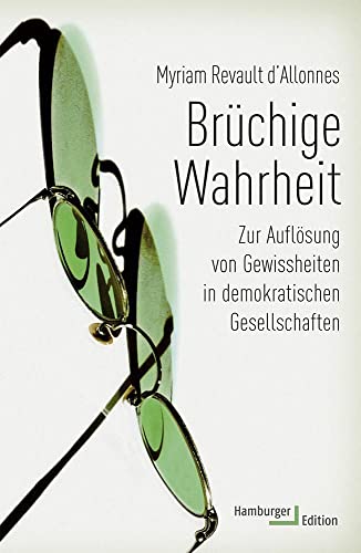 Brüchige Wahrheit: Zur Auflösung von Gewissheiten in demokratischen Gesellschaften Brüchige Wahrheit: Zur Auflösung von Gewissheiten in demokratischen Gesellschaften von Hamburger Edition