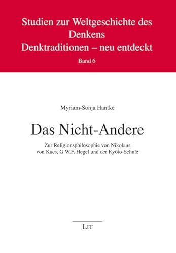 Das Nicht-Andere: Zur Religionsphilosophie von Nikolaus von Kues, G.W.F. Hegel und der Kyôto-Schule von Lit Verlag