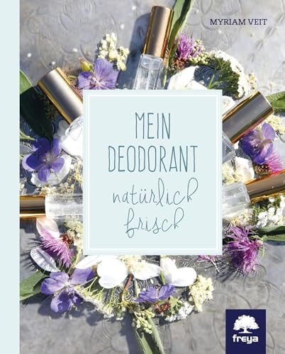 Mein Deodorant: natürlich frisch von Freya Verlag