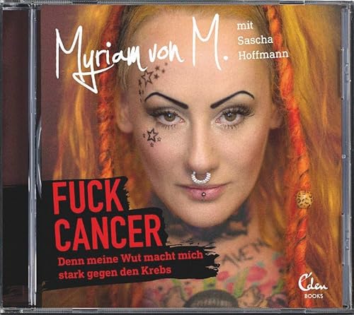 Fuck Cancer: Denn meine Wut macht mich stark gegen den Krebs von Eden Books