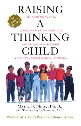 Raising a Thinking Child: Help Your Young Child to Resolve Everyday Conflicts and Get Along with Others: Help Your Young Child to Resolve Everyday ... Others : The "I Can Problem Solve" Program