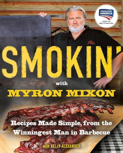 Smokin' with Myron Mixon: Recipes Made Simple, from the Winningest Man in Barbecue: A Cookbook