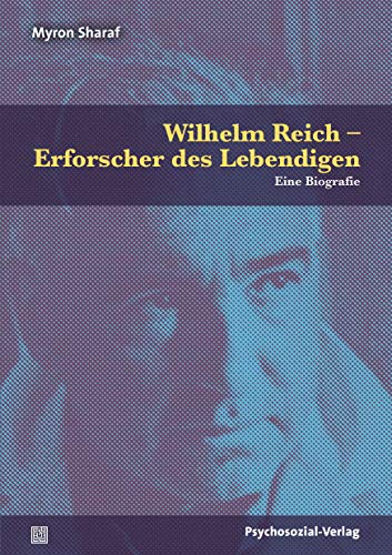 Wilhelm Reich – Erforscher des Lebendigen: Eine Biografie (Wissenschaft vom Lebendigen)