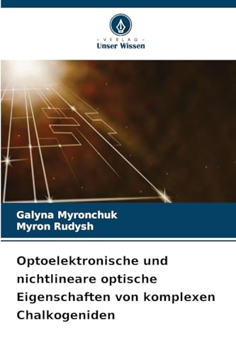 Optoelektronische und nichtlineare optische Eigenschaften von komplexen Chalkogeniden von Verlag Unser Wissen